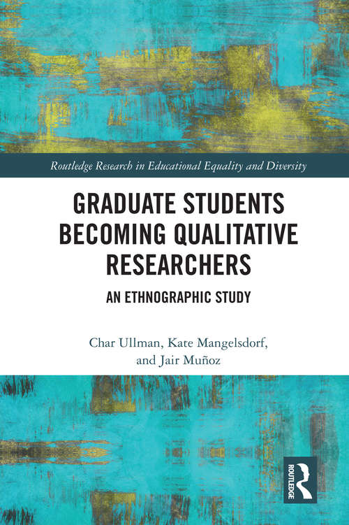 Graduate Students Becoming Qualitative Researchers: An Ethnographic Study (Routledge Research in Educational Equality and Diversity)