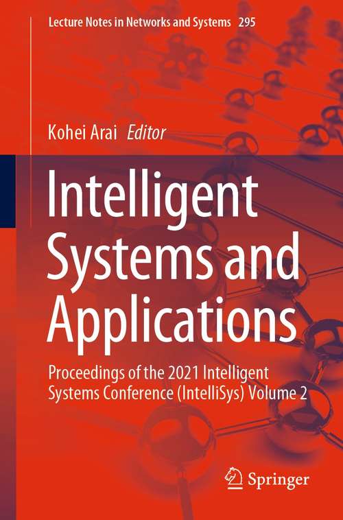 Book cover of Intelligent Systems and Applications: Proceedings of the 2021 Intelligent Systems Conference (IntelliSys) Volume 2 (1st ed. 2022) (Lecture Notes in Networks and Systems #295)