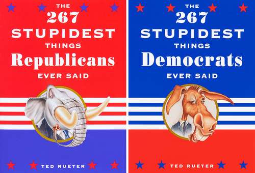 Book cover of The 267 Stupidest Things Republicans Ever Said & The 267 Stupidest Things Democrats Ever Said