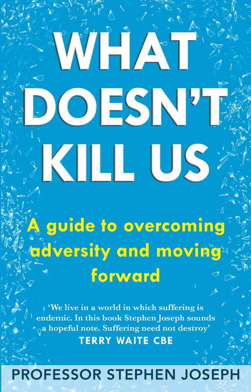 What Doesn't Kill Us: A guide to overcoming adversity and moving forward