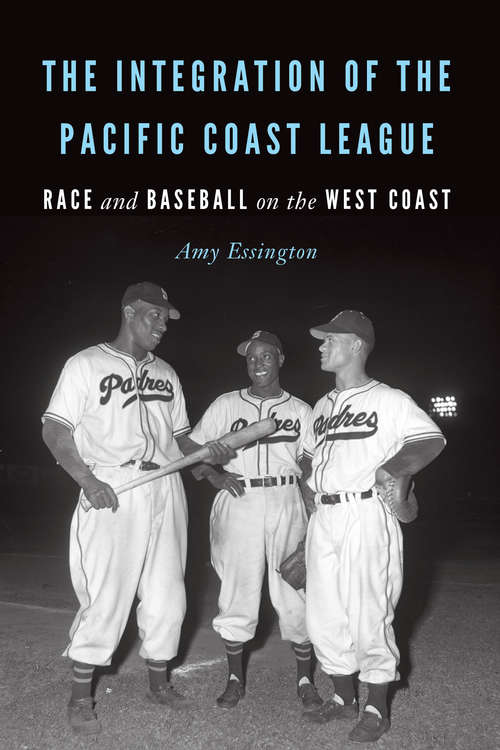 Book cover of The Integration of the Pacific Coast League: Race and Baseball on the West Coast