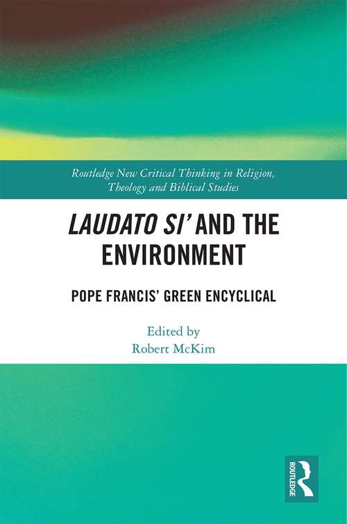 Laudato Si’ and the Environment: Pope Francis’ Green Encyclical (Routledge New Critical Thinking in Religion, Theology and Biblical Studies)