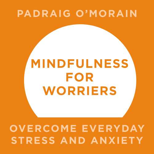 Mindfulness for Worriers: Overcome Everyday Stress and Anxiety