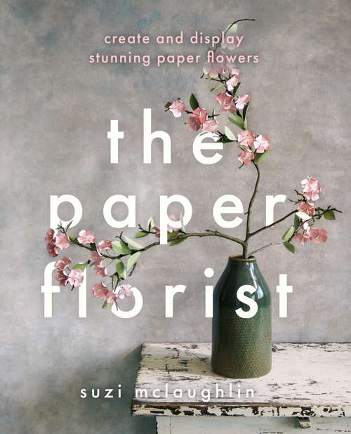 Book cover of The Paper Florist: Create and display stunning paper flowers