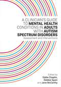 A Clinician’s Guide to Mental Health Conditions in Adults with Autism Spectrum Disorders: Assessment and Interventions
