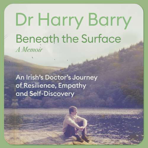 Book cover of Beneath the Surface: An Irish Doctor's Journey of Resilience, Empathy and Self-Discovery