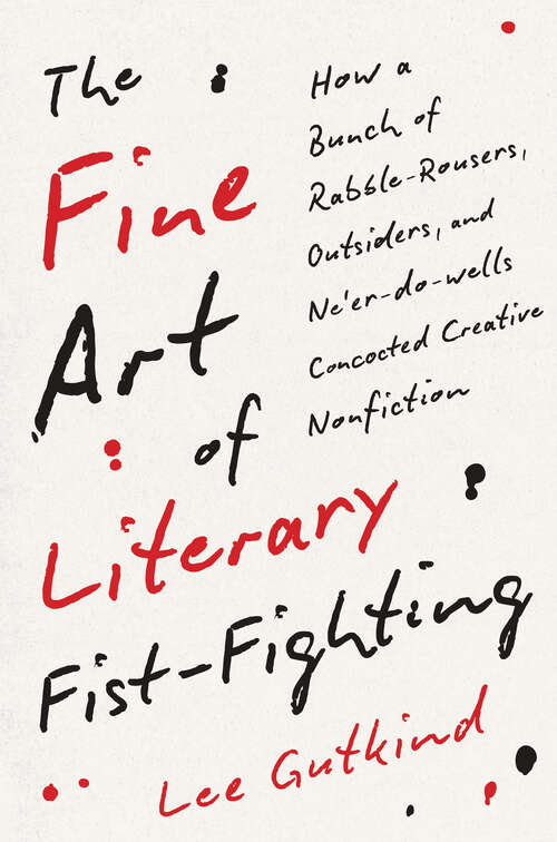 Book cover of The Fine Art of Literary Fist-Fighting: How a Bunch of Rabble-Rousers, Outsiders, and Ne'er-do-wells Concocted Creative Nonfiction