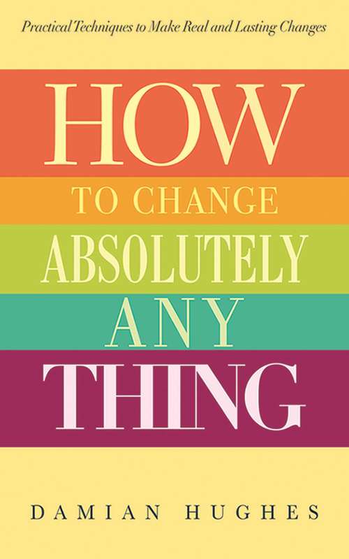 Book cover of How to Change Absolutely Anything: Practical Techniques to Make Real and Lasting Changes