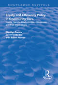 Equity and Efficiency Policy in Community Care: Needs, Service Productivities, Efficiencies and Their Implications (In Association With Pssru (personal Social Services Research Unit) Ser.)