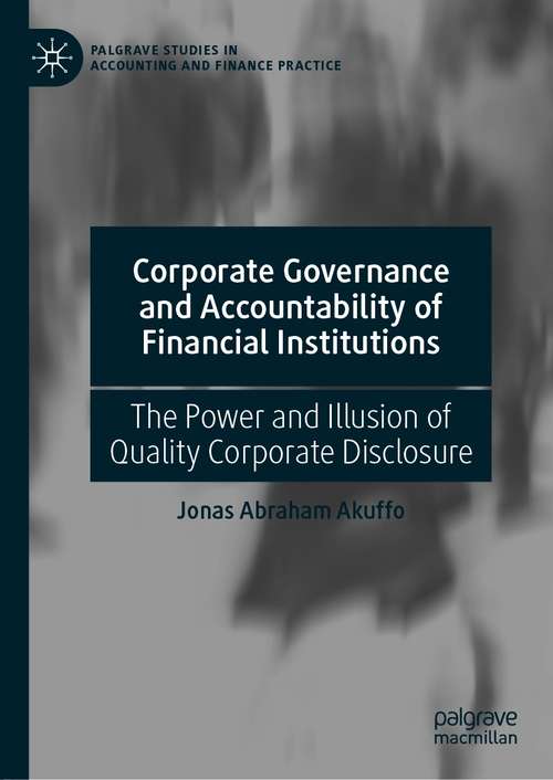 Book cover of Corporate Governance and Accountability of Financial Institutions: The Power and Illusion of Quality Corporate Disclosure (1st ed. 2020) (Palgrave Studies in Accounting and Finance Practice)