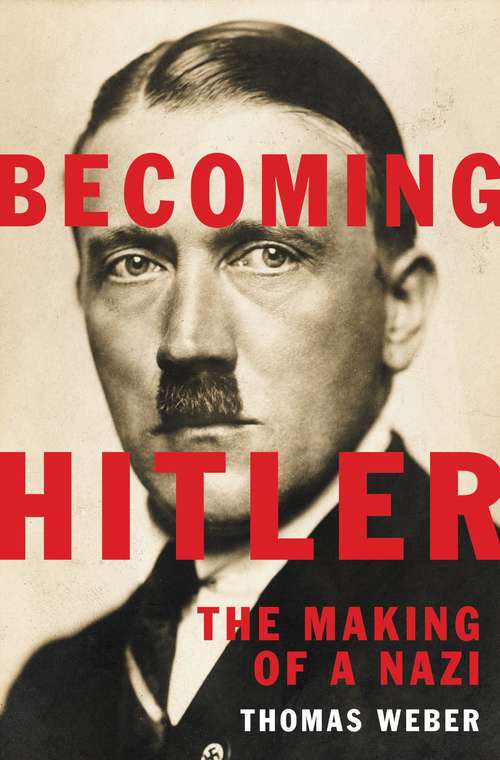 Book cover of Becoming Hitler: The Making of a Nazi