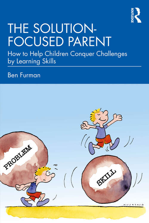 Book cover of The Solution-focused Parent: How to Help Children Conquer Challenges by Learning Skills