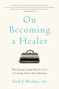 On Becoming a Healer: The Journey from Patient Care to Caring about Your Patients