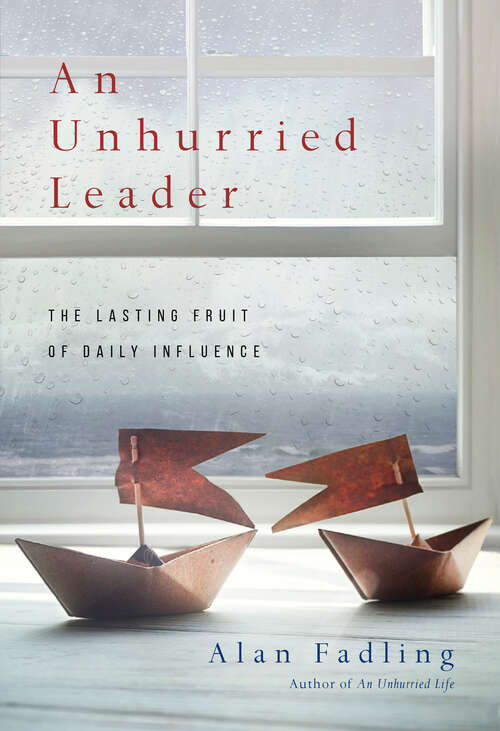 Book cover of An Unhurried Leader: The Lasting Fruit of Daily Influence