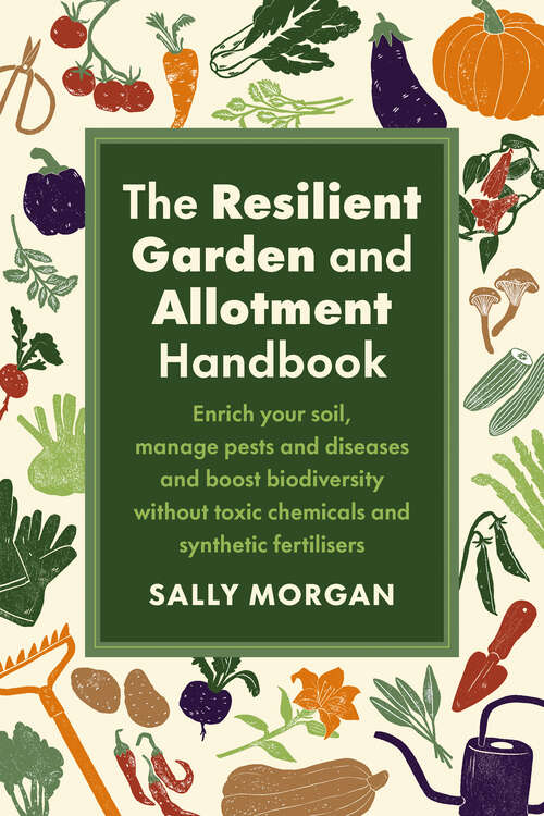 Book cover of The Resilient Garden and Allotment Handbook: Enrich your soil, manage pests and diseases and boost biodiversity without toxic chemicals and synthetic fertilisers