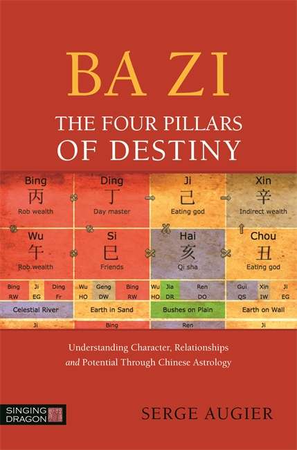 Ba Zi - The Four Pillars of Destiny: Understanding Character, Relationships and Potential Through Chinese Astrology