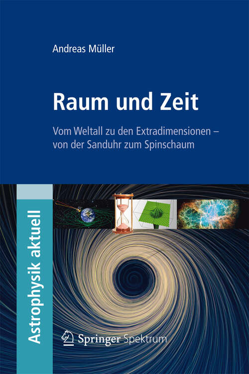 Book cover of Raum und Zeit: Vom Weltall zu den Extradimensionen - von der Sanduhr zum Spinschaum (2013) (Astrophysik aktuell)