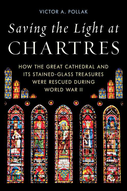 Book cover of Saving the Light at Chartres: How the Great Cathedral and Its Stained-Glass Treasures Were Rescued during World War II