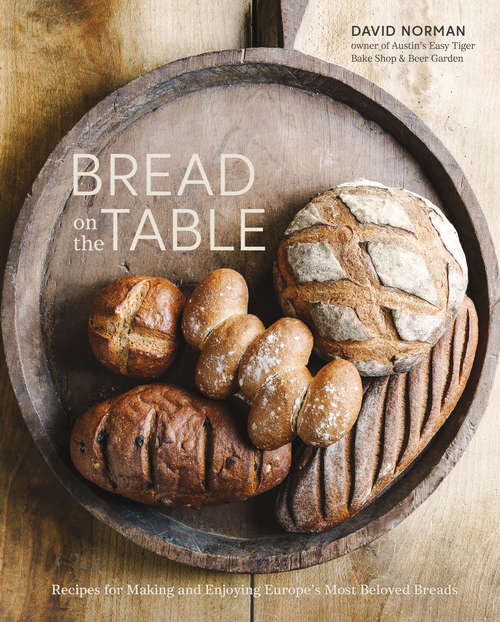 Book cover of Bread on the Table: Recipes for Making and Enjoying Europe's Most Beloved Breads [A Baking Book]