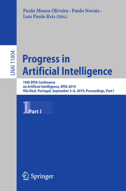 Book cover of Progress in Artificial Intelligence: 19th EPIA Conference on Artificial Intelligence, EPIA 2019, Vila Real, Portugal, September 3–6, 2019, Proceedings, Part I (1st ed. 2019) (Lecture Notes in Computer Science #11804)