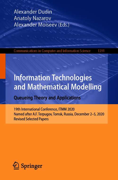 Information Technologies and Mathematical Modelling. Queueing Theory and Applications: 19th International Conference, ITMM 2020, Named after A.F. Terpugov, Tomsk, Russia, December 2-5, 2020, Revised Selected Papers (Communications in Computer and Information Science #1391)