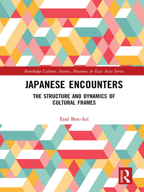 Japanese Encounters: The Structure and Dynamics of Cultural Frames (Routledge Culture, Society, Business in East Asia Series)