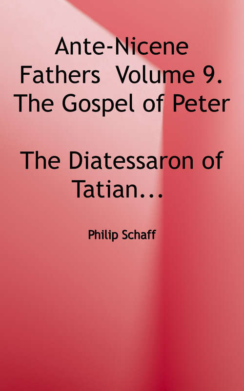 Book cover of Ante-nicene Fathers: Volume 9. The Gospel of Peter, The Diatessaron of Tatian, The Apocalypse of Peter, The Vision of Paul, The Apocalypses of The Virgin and Sedrach and More (Ante-nicene Fathers Ser.)