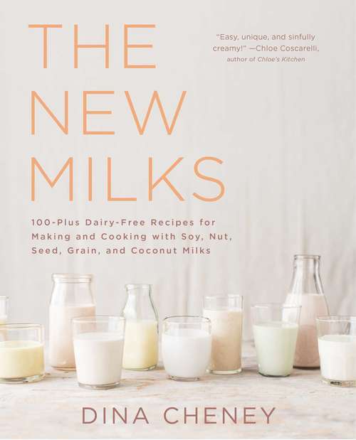 Book cover of The New Milks: 100-Plus Dairy-Free Recipes for Making and Cooking with Soy, Nut, Seed, Grain, and Coconut Milks