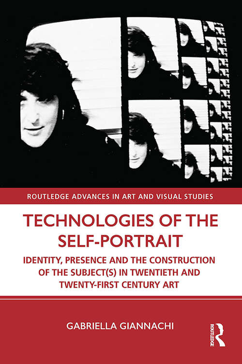 Book cover of Technologies of the Self-Portrait: Identity, Presence and the Construction of the Subject(s) in Twentieth and Twenty-First Century Art (Routledge Advances in Art and Visual Studies)