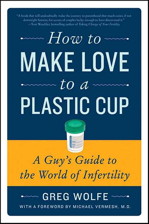 Book cover of How to Make Love to a Plastic Cup: A Guy's Guide to the World of Infertility