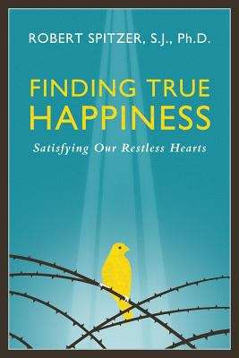 Finding True Happiness: Satisfying Our Restless Hearts (Happiness, Suffering, And Transcendence #1)