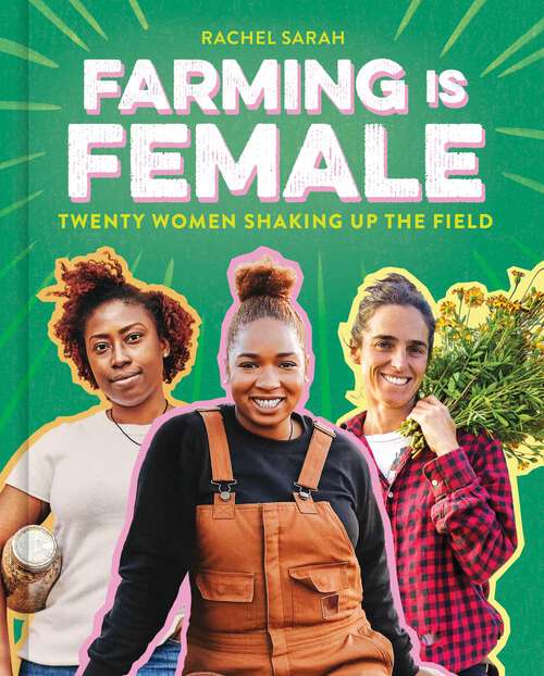Book cover of Farming Is Female: Twenty Women Shaking Up the Field (A Community, Food, and Climate Book for Kids)