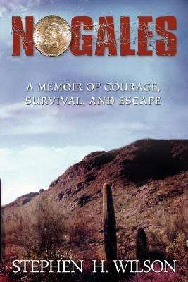 Nogales: A Memoir of Courage, Survival, and Escape