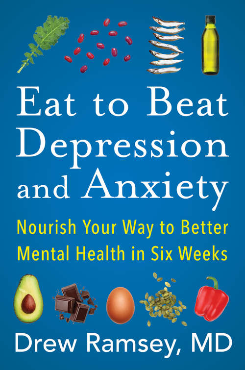Book cover of Eat to Beat Depression and Anxiety: Nourish Your Way to Better Mental Health in Six Weeks