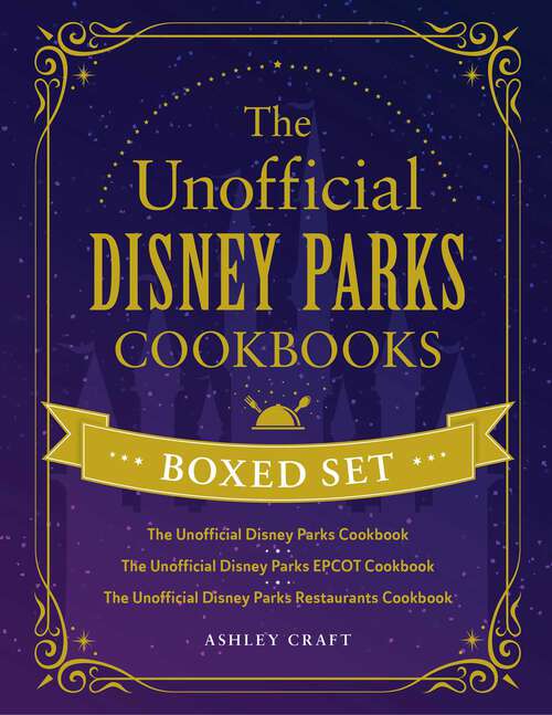 Book cover of The Unofficial Disney Parks Cookbooks Boxed Set: The Unofficial Disney Parks Cookbook, The Unofficial Disney Parks EPCOT Cookbook, The Unofficial Disney Parks Restaurants Cookbook (Unofficial Cookbook Gift Series)
