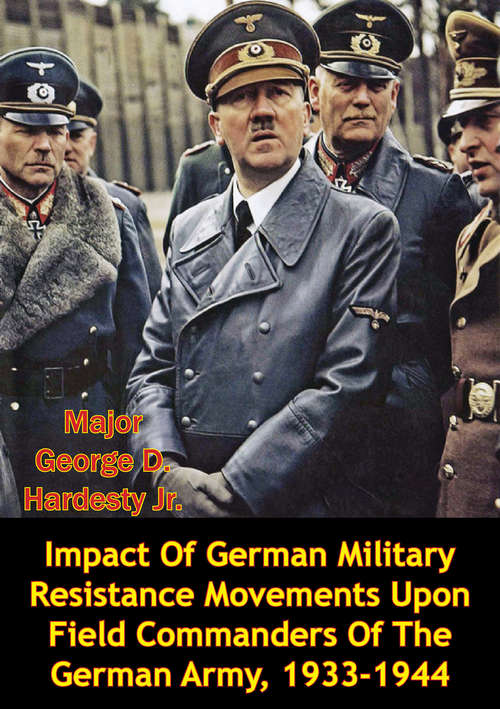 Book cover of Impact Of German Military Resistance Movements Upon Field Commanders Of The German Army, 1933-1944