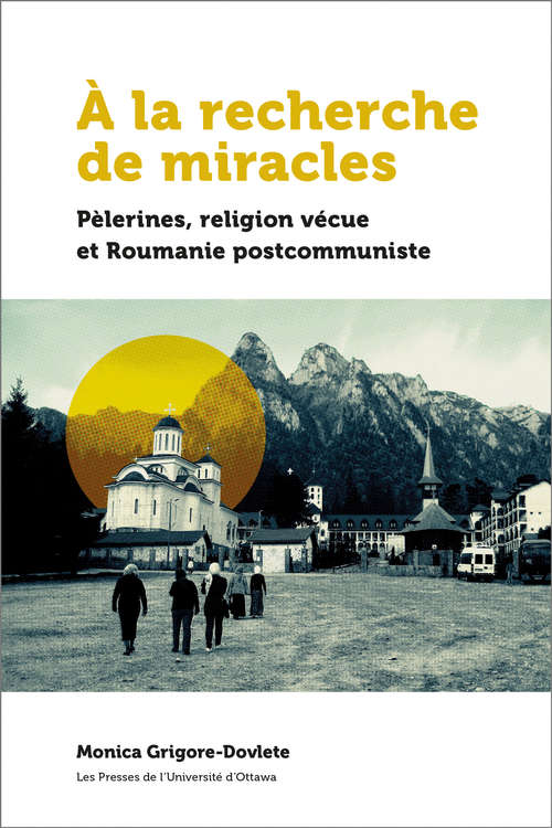 Book cover of À la recherche de miracles: Pèlerines, religion vécue et la Roumanie postcommuniste (21e – Société, Culture, Histoire)
