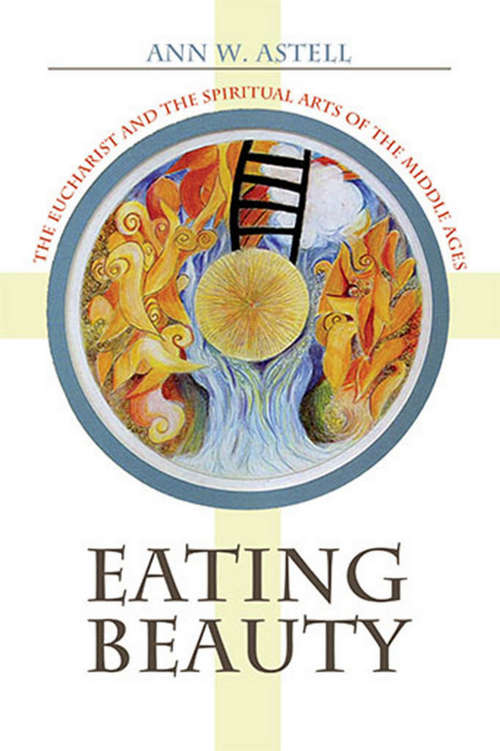 Book cover of Eating Beauty: The Eucharist and the Spiritual Arts of the Middle Ages