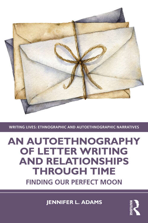 Book cover of An Autoethnography of Letter Writing and Relationships Through Time: Finding our Perfect Moon (Writing Lives: Ethnographic and Autoethnographic Narratives)