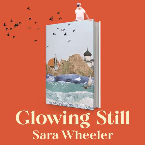 Book cover of Glowing Still: A Woman's Life on the Road - 'Funny, furious writing from the queen of intrepid travel' Daily Telegraph