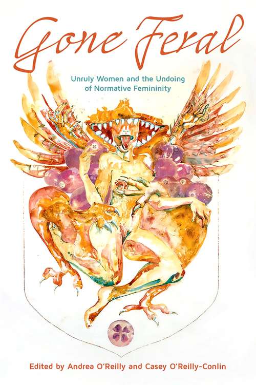 Book cover of Gone Feral: Unruly Women and the Undoing of Normative Femininity