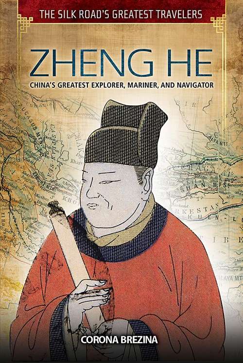 Book cover of Zheng He: China's Greatest Explorer, Mariner, and Navigator (The Silk Road's Greatest Travelers)