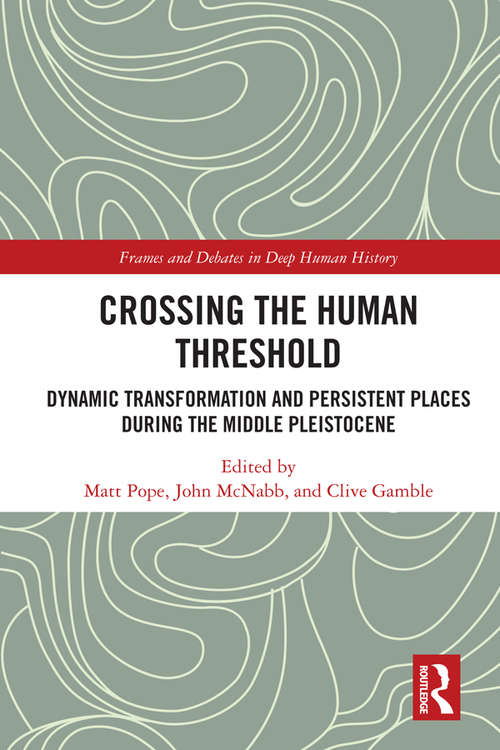 Crossing the Human Threshold: Dynamic Transformation and Persistent Places During the Middle Pleistocene (Frames and Debates in Deep Human History)
