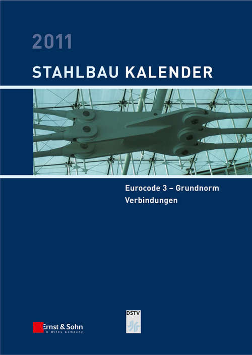 Stahlbau-Kalender 2011: Schwerpunkte: Eurocode 3 - Grundnorm, Verbindungen (Stahlbau-Kalender)