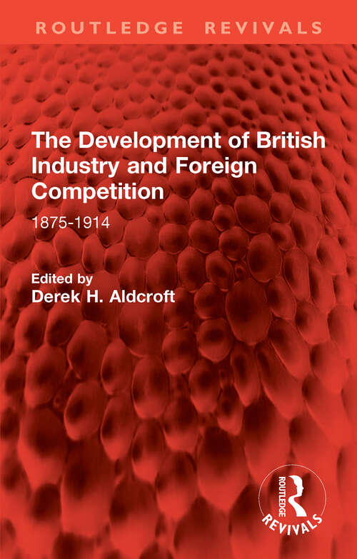 Book cover of The Development of British Industry and Foreign Competition: 1875-1914 (1) (Routledge Revivals)
