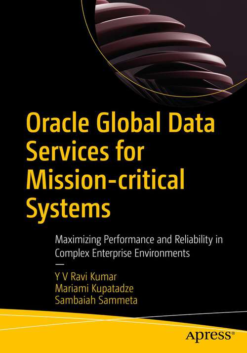 Book cover of Oracle Global Data Services for Mission-critical Systems: Maximizing Performance and Reliability in Complex Enterprise Environments (1st ed.)