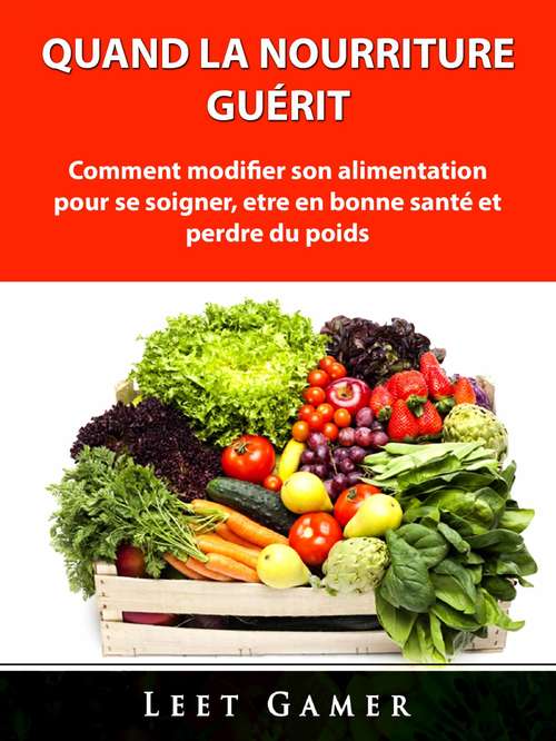 Book cover of Quand la nourriture guérit: Comment modifier son alimentation pour se soigner, etre en bonne santé et perdre du poids
