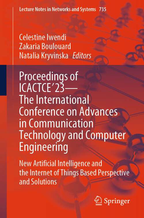 Book cover of Proceedings of ICACTCE'23 — The International Conference on Advances in Communication Technology and Computer Engineering: New Artificial Intelligence and the Internet of Things Based Perspective and Solutions (1st ed. 2023) (Lecture Notes in Networks and Systems #735)