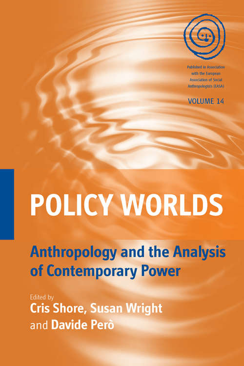 Policy Worlds: Anthropology and the Analysis of Contemporary Power (EASA Series #14)