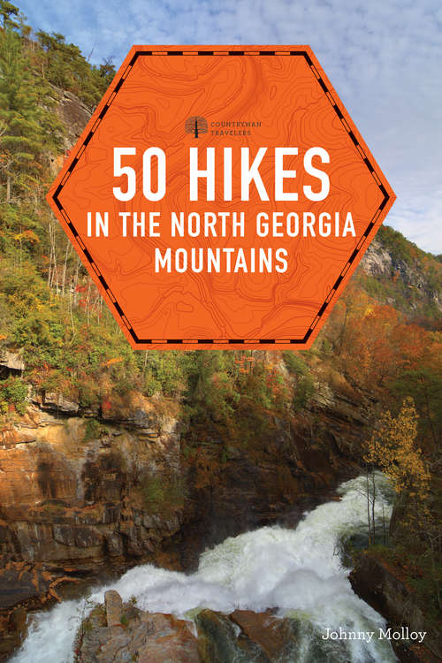 50 Hikes in the North Georgia Mountains: Walks, Hikes And Backpacking Trips From Lookout Mountain To The Blue Ridge To The Chattooga River (Explorer's 50 Hikes #0)